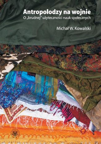 Antropolodzy na wojnie. 'O ''brudnej'' uytecznoci nauk spoecznych' Micha W. Kowalski - okadka audiobooks CD