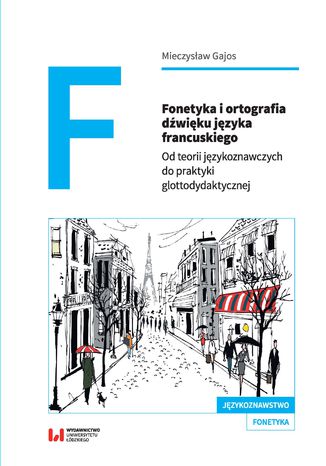 Fonetyka i ortografia dźwięku języka francuskiego. Od teorii językoznawczych do praktyki glottodydaktycznej