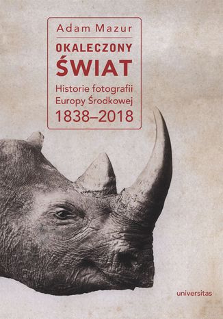 Okaleczony świat. Historie fotografii Europy Środkowej 1838-2018 Adam Mazur - okładka audiobooks CD