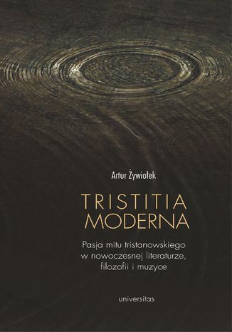 Okładka:Tristitia moderna. Pasja mitu tristanowskiego w nowoczesnej literaturze, filozofii i muzyce 