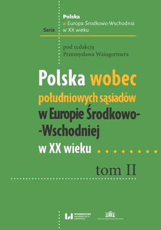 Polska wobec poudniowych ssiadw w Europie rodkowo-Wschodniej w XX wieku. Tom II Przemysaw Waingertner - okadka ebooka