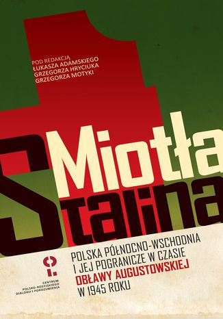 Okładka:Miotła Stalina. Polska Północno-Wschodnia i jej pogranicze w czasie obławy augustowskiej w 1945 roku 
