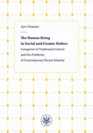 Okładka:The Human Being in Social and Cosmic Orders. Categories of Traditional Culture and the Problems of Contemporary Buryat Identity 