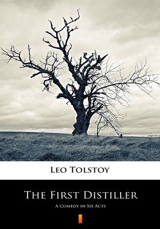 The First Distiller. A Comedy in Six Acts Leo Tolstoy - okadka ebooka