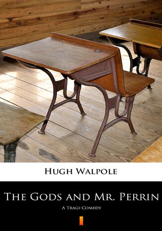 The Gods and Mr. Perrin. A Tragi-Comedy Hugh Walpole - okadka ebooka