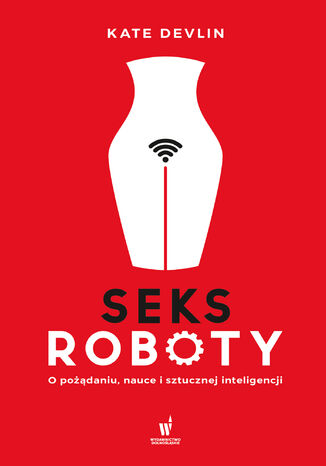 Ebook Seksroboty. O pożądaniu, nauce i sztucznej inteligencji