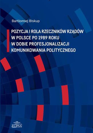Ebook Pozycja i rola rzeczników rządów w Polsce po 1989 roku w dobie profesjonalizacji komunikowania politycznego