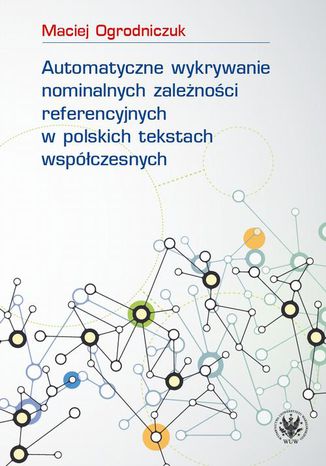 Okładka:Automatyczne wykrywanie nominalnych zależności referencyjnych w polskich tekstach współczesnych 