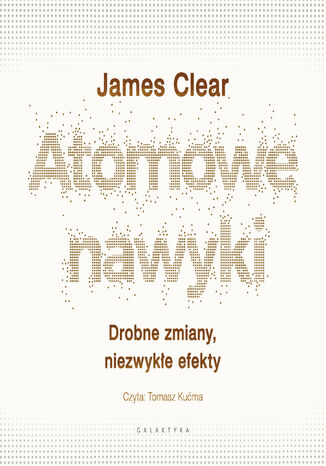 Atomowe nawyki. Drobne zmiany, niezwykłe efekty
