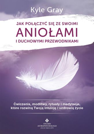 Ebook Jak połączyć się ze swoimi aniołami i duchowymi przewodnikami. Ćwiczenia, modlitwy, rytuały i medytacje, które rozwiną Twoją intuicję i uzdrowią życie