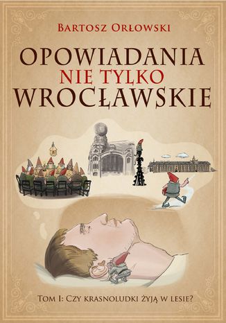 Okładka:Opowiadania nie tylko wrocławskie. Czy krasnoludki żyją w lesie? 