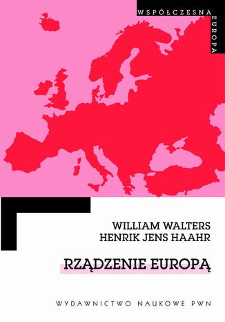 Rzdzenie Europ. Dyskurs, urzdzanie i integracja europejska William Walters, Jens Henrik Haahr - okadka ebooka