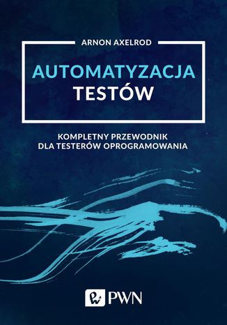 Okładka książki Automatyzacja testów. Kompletny przewodnik dla testerów oprogramowania