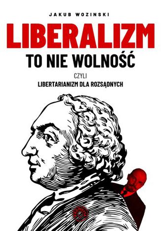 Liberalizm to nie wolno, czyli libertarianizm dla rozsdnych Jakub Wozinski - okadka ebooka