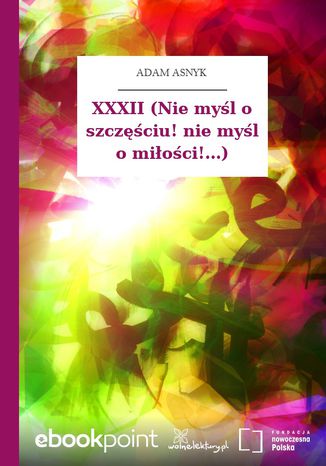 XXXII (Nie myl o szczciu! nie myl o mioci!...) Adam Asnyk - okadka audiobooka MP3