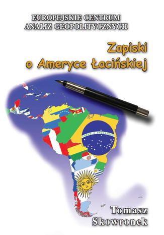 Zapiski o Ameryce Łacińskiej Tomasz Skowronek - okładka książki