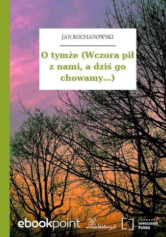 O tyme (Wczora pi z nami, a dzi go chowamy...) Jan Kochanowski - okadka audiobooks CD