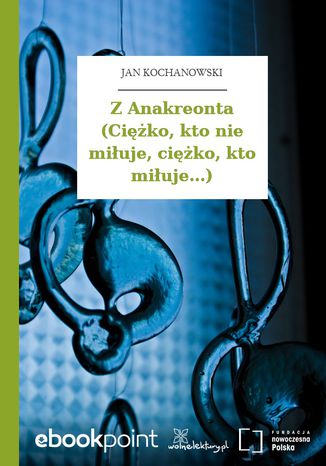 Z Anakreonta (Ciko, kto nie miuje, ciko, kto miuje...) Jan Kochanowski - okadka audiobooka MP3