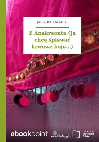 Z Anakreonta (Ja chc piewa krwawe boje...) Jan Kochanowski - okadka ebooka