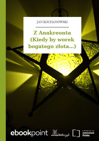 Z Anakreonta (Kiedy by worek bogatego zota...) Jan Kochanowski - okadka ebooka