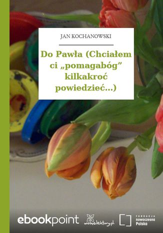 Do Pawa (Chciaem ci pomagabg kilkakro powiedzie...) Jan Kochanowski - okadka ebooka