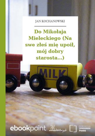 Do Mikoaja Mieleckiego (Na swe ze mi upoi, mj dobry starosta...) Jan Kochanowski - okadka ebooka