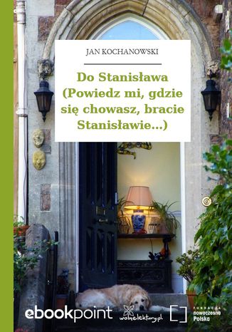 Do Stanisawa (Powiedz mi, gdzie si chowasz, bracie Stanisawie...) Jan Kochanowski - okadka ebooka