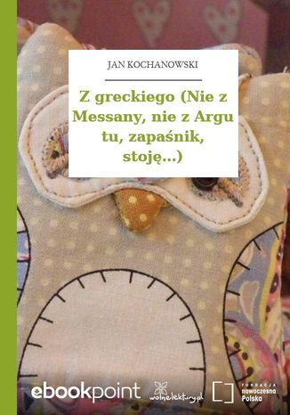Ebook Z greckiego (Nie z Messany, nie z Argu tu, zapaśnik, stoję...)