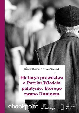 Historya prawdziwa o Petrku Wacie palatynie, ktrego zwano Duninem Jzef Ignacy Kraszewski - okadka ebooka
