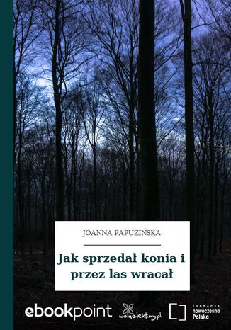 Jak sprzeda konia i przez las wraca Joanna Papuziska - okadka ebooka