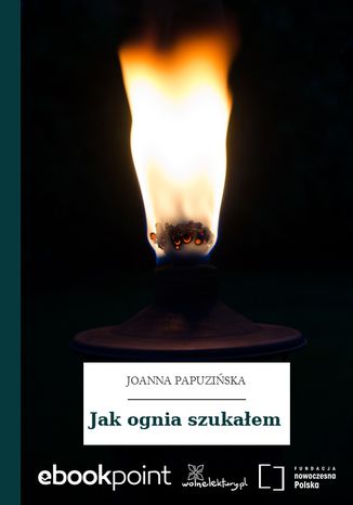 Jak ognia szukaem Joanna Papuziska - okadka ebooka