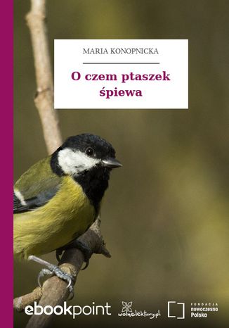 O czem ptaszek piewa Maria Konopnicka - okadka ebooka