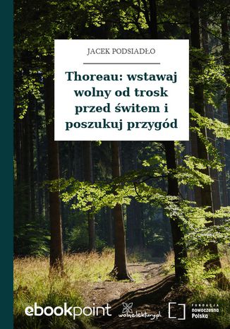 Thoreau: wstawaj wolny od trosk przed witem i poszukuj przygd Jacek Podsiado - okadka ebooka