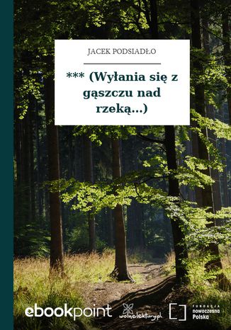 *** (Wyania si z gszczu nad rzek...) Jacek Podsiado - okadka ebooka