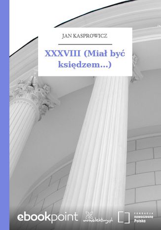 XXXVIII (Mia by ksidzem...) Jan Kasprowicz - okadka ebooka