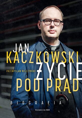 Okładka:Jan Kaczkowski. Życie pod prąd. Biografia 