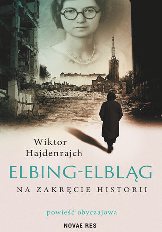 Okładka:Elbing-Elbląg. Na zakręcie historii. Powieść obyczajowa 
