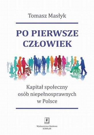 Po pierwsze człowiek. Kapitał społeczny osób niepełnosprawnych w Polsce