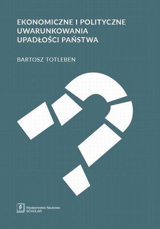 Ekonomiczne i polityczne uwarunkowania upadoci pastwa Bartosz Totleben - okadka ebooka