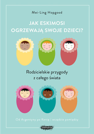 Jak Eskimosi ogrzewają swoje dzieci? Rodzicielskie przygody z całego świata Mei-Ling Hopgood - okładka audiobooks CD