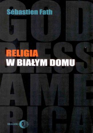 Religia w Biaym Domu Sbastien Fath - okadka ebooka