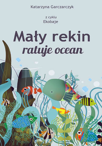 May rekin ratuje ocean. Z cyklu Ekobaje Katarzyna Garczarczyk - okadka audiobooka MP3