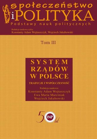 Społeczeństwo i polityka. Podstawy nauk politycznych. Tom III. System rządów w Polsce