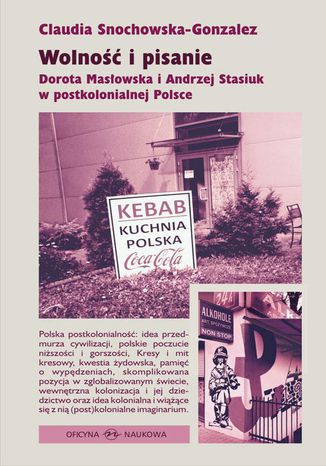 Okładka książki/ebooka Wolność i pisanie Dorota Masłowska i Andrzej Stasiuk w postkolonialnej Polsce