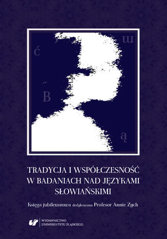 Okładka:Tradycja i współczesność w badaniach nad językami słowiańskimi. Księga jubileuszowa dedykowana Profesor Annie Zych 