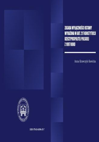 ZASADA WYCZNOCI USTAWY WYRAONA W ART. 217 KONSTYTUCJI RZECZPOSPOLITEJ POLSKIEJ Z 1997 R Anna Krawczyk Sawicka - okadka ebooka