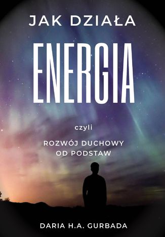 Jak dziaa energia, czyli rozwj duchowy od podstaw Daria H.A. Gurbada - okadka ebooka