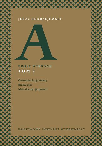 Prozy wybrane. Tom II - Ciemności kryją ziemię, Bramy raju, Idzie skacząc po górach