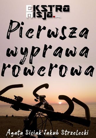 Pierwsza wyprawa rowerowa Agata Siciak, Jakub Strzelecki - okładka książki