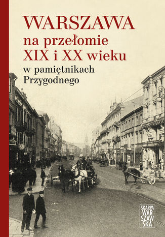Okładka:Warszawa na przełomie XIX i XX wieku w pamiętnikach Przygodnego 